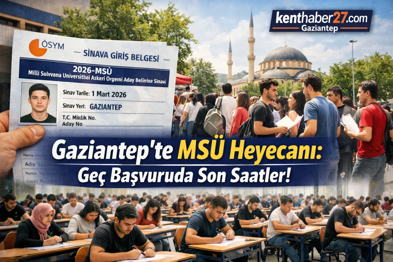 Gaziantep&rsquo;te MS&Uuml; Heyecanı: Ge&ccedil; Başvuru İ&ccedil;in Son Saatler, Sınav 1 Mart&rsquo;ta