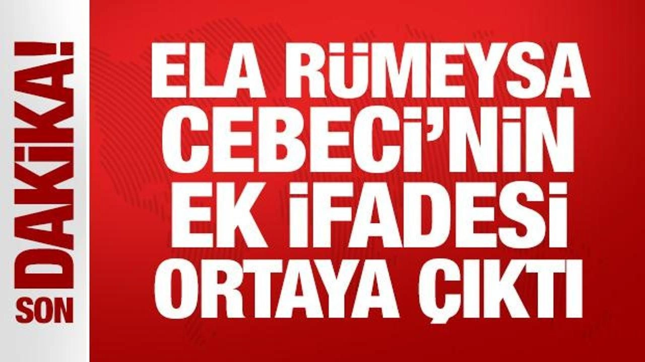 Son Dakika: Ela R&uuml;meysa Cebeci&rsquo;nin ek ifadesi ortaya &ccedil;ıktı