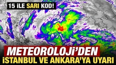 15 ile sarı kodl! Meteoroloji'den İstanbul ve Ankara'ya son dakika uyarısı