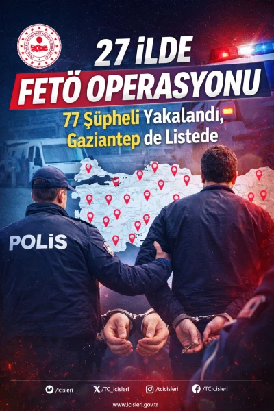 27 İlde FET&Ouml; Operasyonu: 77 Ş&uuml;pheli Yakalandı, Gaziantep de Listede
