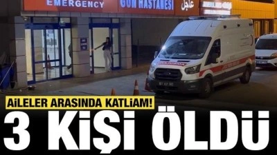 Aileler arasında katliam: 3 kişi hayatını kaybetti!