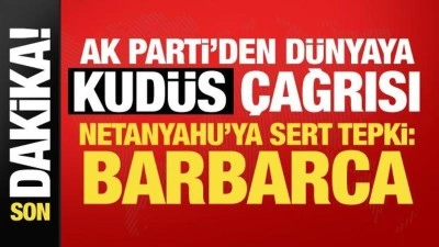 AK Parti&rsquo;den Kud&uuml;s &ccedil;ıkışı! Netanyahu'ya sert tepki: Tarihin en barbarca uygulamaları