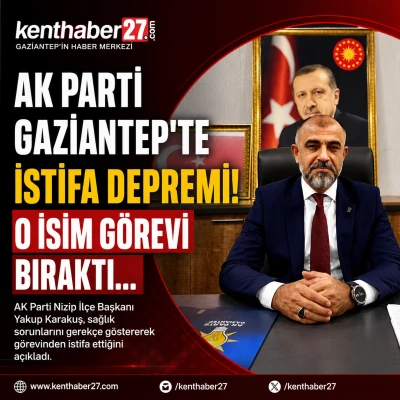 AK Parti Gaziantep&rsquo;te Şok İstifa! Nizip İl&ccedil;e Başkanı G&ouml;revini Bıraktı