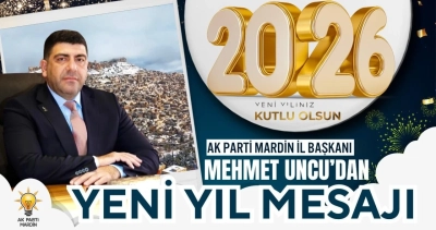 AK Parti Mardin İl Başkanı Mehmet Uncu&rsquo;dan 2026 Yeni Yıl Mesajı