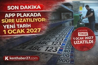 APP Plaka Değişiminde Yeni D&ouml;nem,S&uuml;re 1 Ocak 2027&rsquo;ye Uzatılıyor