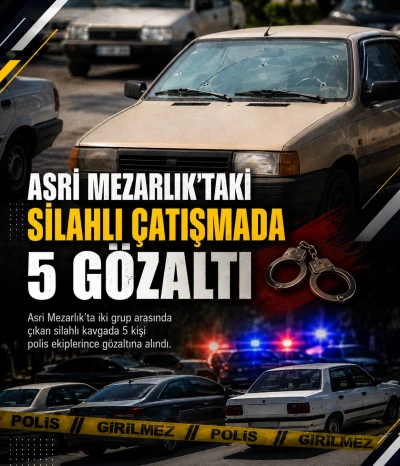 Asri Mezarlık&rsquo;taki Silahlı &Ccedil;atışmada 5 G&ouml;zaltı