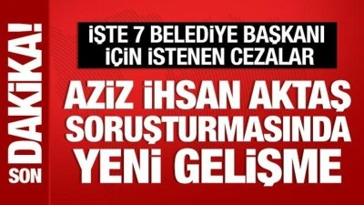 Aziz İhsan Aktaş soruşturmasında 7 belediye başkanına dava açıldı