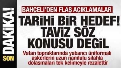 Bahçeli'den son dakika açıklaması: Milli ve tarihi bir hedef! Taviz söz konusu değil