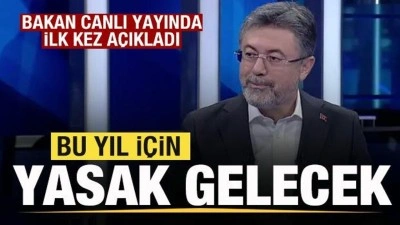 Bakan canlı yayında ilk kez duyurdu: Bu yıl için yasak gelecek