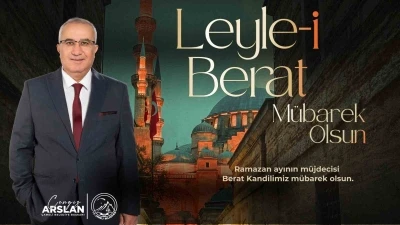 Başkan Arslan, "Ramazan-ı Şerif&rsquo;in m&uuml;jdecisi olan m&uuml;barek Berat Kandili&rsquo;ni idrak etmenin huzur ve mutluluğunu yaşıyoruz"
