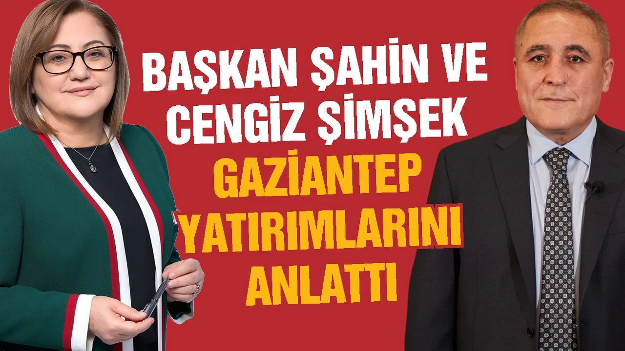 Başkan Şahin ve Cengiz Şimşek Gaziantep yatırımlarını anlattı
