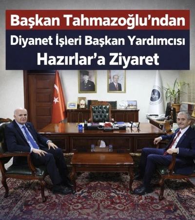 Başkan Tahmazoğlu&rsquo;ndan Diyanet İşleri Başkan Yardımcısı Hazırlar&rsquo;a Ziyaret