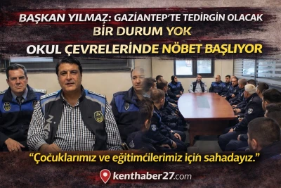 Başkan Yılmaz, Gaziantep&rsquo;te tedirğin olacak bir durum yok. Okul &Ccedil;evrelerinde N&ouml;bet Başlıyor