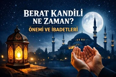 Berat Kandili Ne Zaman, &Ouml;nemi Nedir, Nasıl İbadet Edilir? 