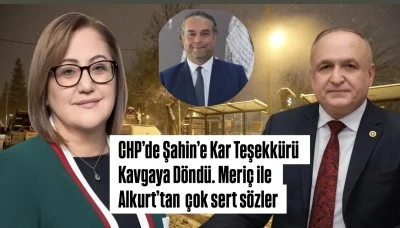 CHP&rsquo;de Şahin&rsquo;e Kar Teşekk&uuml;r&uuml; Kavgaya D&ouml;nd&uuml;. Meri&ccedil; ile Alkurt&rsquo;tan  &ccedil;ok sert s&ouml;zler