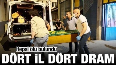 D&ouml;rt il d&ouml;rt dram! Hepsi evlerinde &ouml;l&uuml; bulundu
