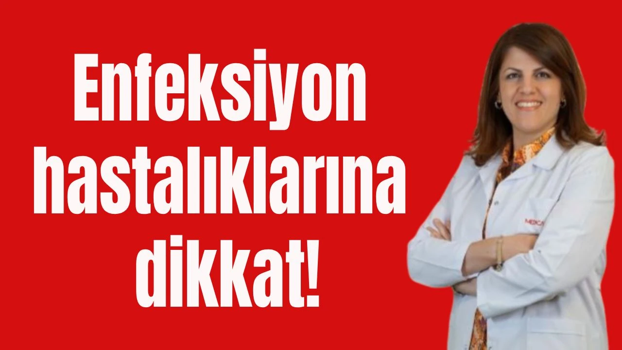 Enfeksiyon hastalıklarına dikkat!