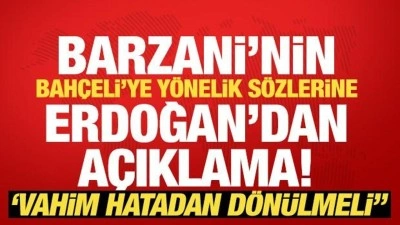 Erdoğan'dan Barzani cephesinin Bahçeli'ye yönelik açıklamalarına tepki: İzahat istedik!