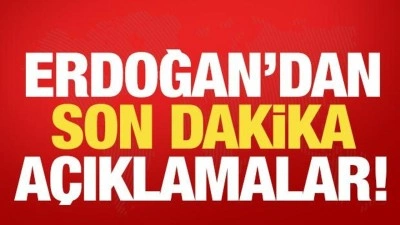 Erdoğan'dan son dakika açıklamalar!