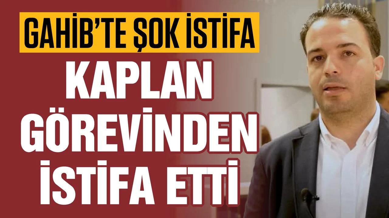 GAHİB’te şok istifa! Kaplan görevinden istifa etti