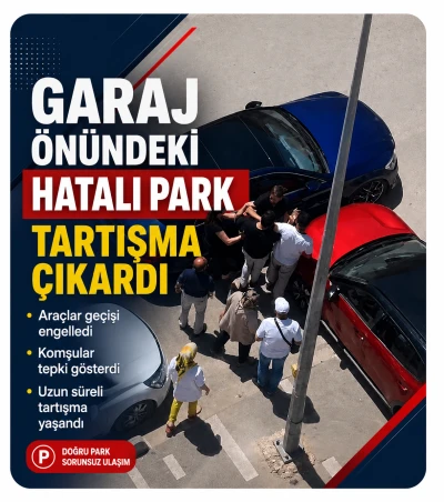 Garaj &Ouml;n&uuml;ndeki Hatalı Park Tartışma &Ccedil;ıkardı