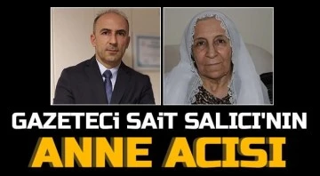 Gazeteci Sait Salıcı&rsquo;nın anne acısı.