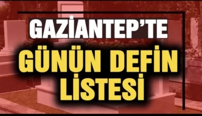 Gaziantep 16/02/2026 Pazartesi Defin Listesi
