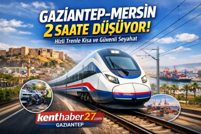 Gaziantep&ndash;Mersin Arası 2 Saate D&uuml;ş&uuml;yor
