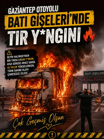 Gaziantep Otoyolu Batı Gişeleri&rsquo;nde Tır Yangını Paniği