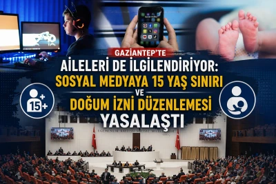 Gaziantep&rsquo;te Aileleri De İlgilendiriyor: Sosyal Medyaya 15 Yaş Sınırı Ve Doğum İzni D&uuml;zenlemesi Yasalaştı