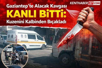 Gaziantep&rsquo;te Alacak Kavgası Kanlı Bitti: Kuzenini Kalbinden Bı&ccedil;akladı