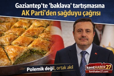 Gaziantep&rsquo;te &ldquo;baklava&rdquo; tartışmasına AK Parti&rsquo;den sağduyu &ccedil;ağrısı