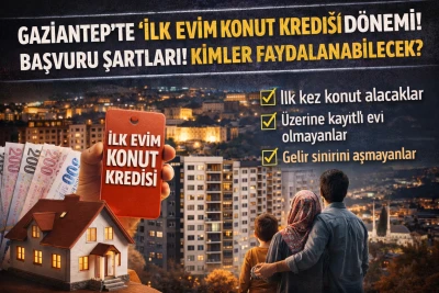 Gaziantep&rsquo;te Ev Sahibi Olmak İsteyenlere M&uuml;jde: &ldquo;İlk Evim Konut Kredisi&rdquo; İ&ccedil;in Geri Sayım Başladı