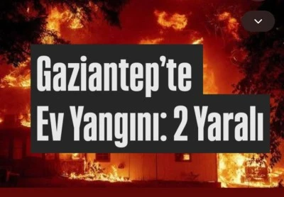 Gaziantep&rsquo;te Ev Yangını: 2 Yaralı