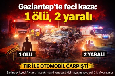 Gaziantep&rsquo;te feci kaza: 1 &ouml;l&uuml;, 2 yaralı