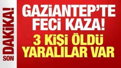 Gaziantep'te feci kaza: 3 kişi öldü, yaralılar var!