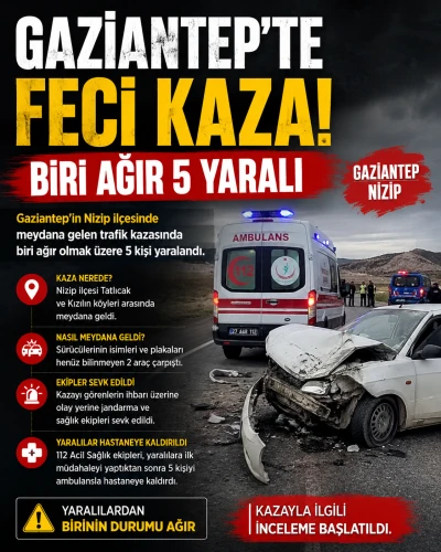 Gaziantep&rsquo;te Feci Kaza: Biri Ağır 5 Yaralı