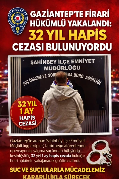 Gaziantep&rsquo;te Firari H&uuml;k&uuml;ml&uuml; Yakalandı: 32 Yıl Hapis Cezası Bulunuyordu