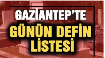 Gaziantep'te g&uuml;n&uuml;n defin listesi.