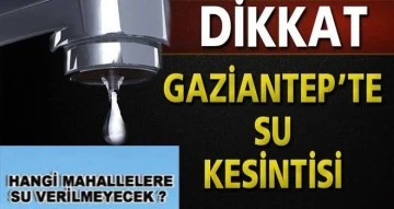 Gaziantep&rsquo;te hangi mahalllere su verilemeyecek.