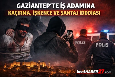 Gaziantep&rsquo;te Kuyumcu İş İnsanına Ka&ccedil;ırma ve Şantaj İddiası