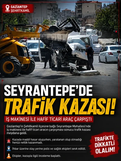 Gaziantep&rsquo;te Seyir Halindeki İş Makinesi ile Hafif Ticari Ara&ccedil; &Ccedil;arpıştı