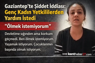 Gaziantep&rsquo;te Şiddet İddiası! Gen&ccedil; Kadın Yetkililerden Yardım İstedi