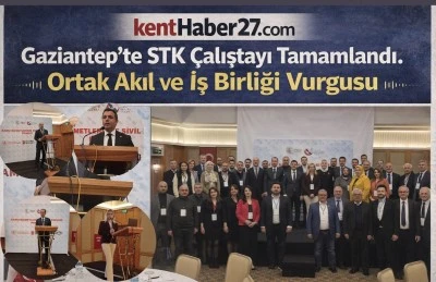 Gaziantep&rsquo;te STK &Ccedil;alıştayı Tamamlandı. Ortak Akıl ve İş Birliği Vurgusu