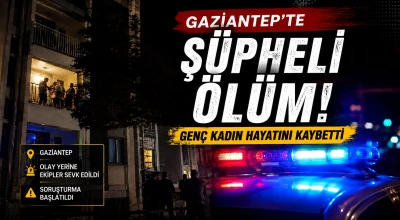  Gaziantep&rsquo;te Ş&uuml;pheli &Ouml;l&uuml;m! Gen&ccedil; Kadın Hayatını Kaybetti