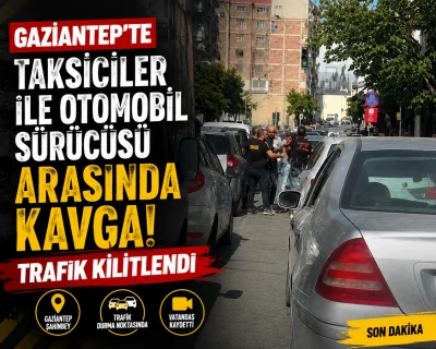 Gaziantep&rsquo;te Taksiciler ile Otomobil S&uuml;r&uuml;c&uuml;s&uuml; Arasında Kavga: Trafik Kilitlendi