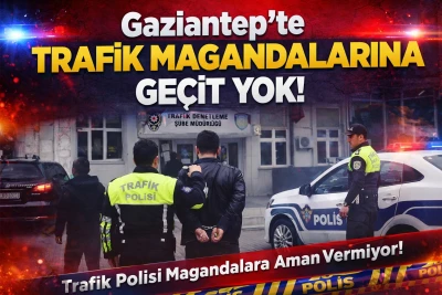 Gaziantep&rsquo;te Trafik Magandalarına Ge&ccedil;it Yok!