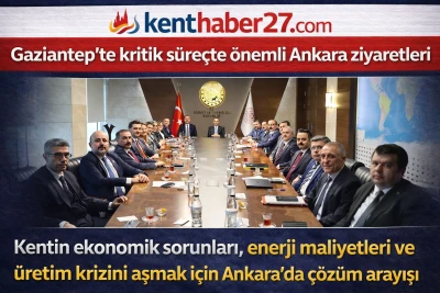 Gaziantep&rsquo;ten Kritik S&uuml;re&ccedil;te Ankara&rsquo;da ekonomi Zirvesi