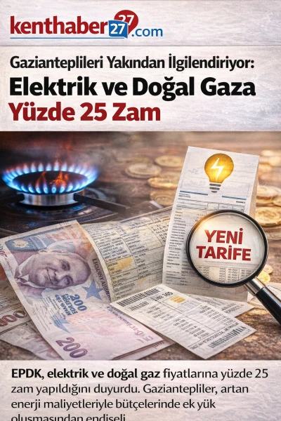 Gazianteplileri Yakından İlgilendiriyor, Elektrik ve Doğal Gaza Y&uuml;zde 25 Zam
