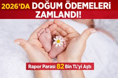 2026&rsquo;DA DOĞUM &Ouml;DEMELERİ ZAMLANDI! Rapor Parası 82 Bin TL&rsquo;yi Aştı